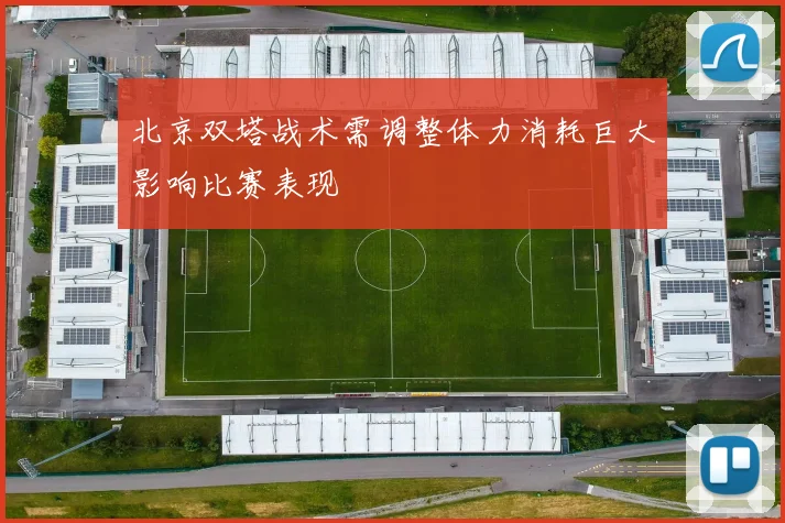 北京双塔战术需调整体力消耗巨大影响比赛表现